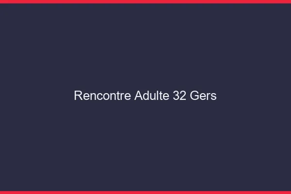 Rencontre adulte 32 gers