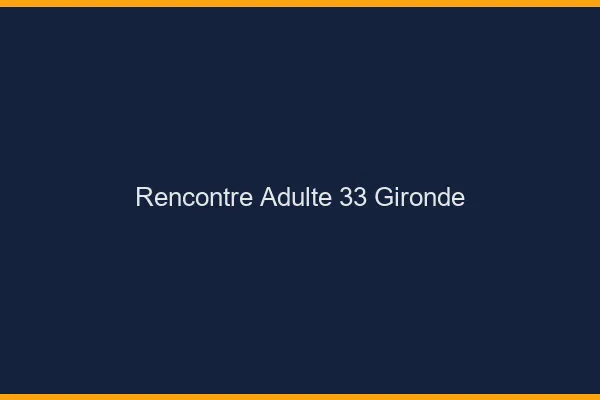 Rencontre adulte 33 gironde
