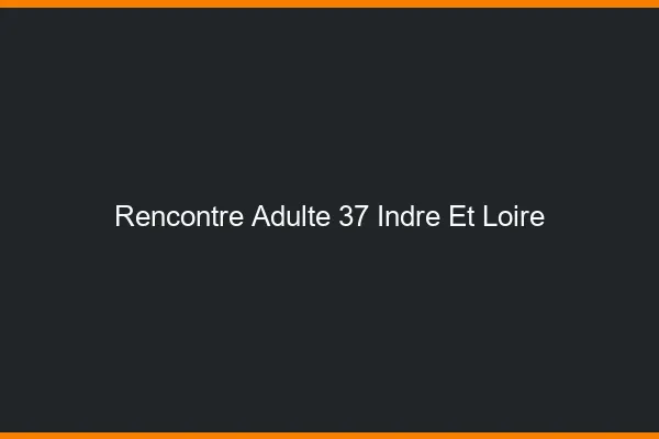 Rencontre adulte 37 indre-et-loire