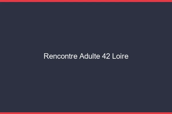 Rencontre adulte 42 loire