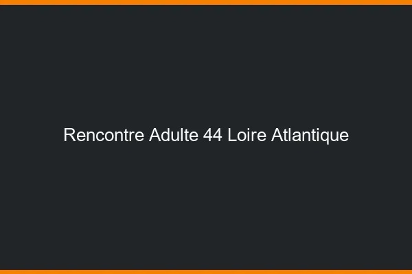 Rencontre adulte 44 loire-atlantique