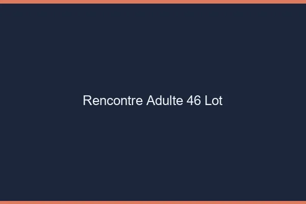 Rencontre adulte 46 lot