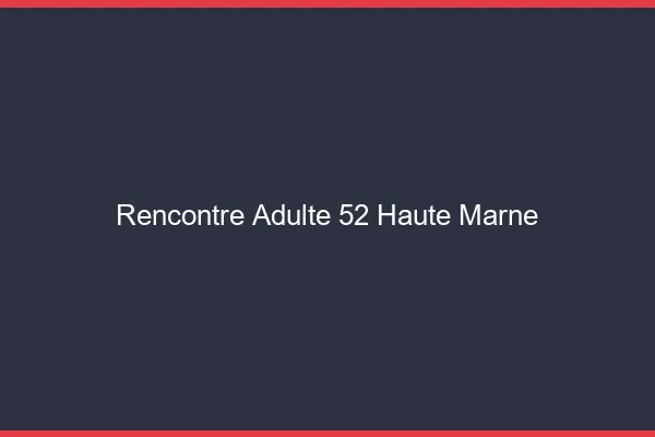 Rencontre adulte 52 haute-marne
