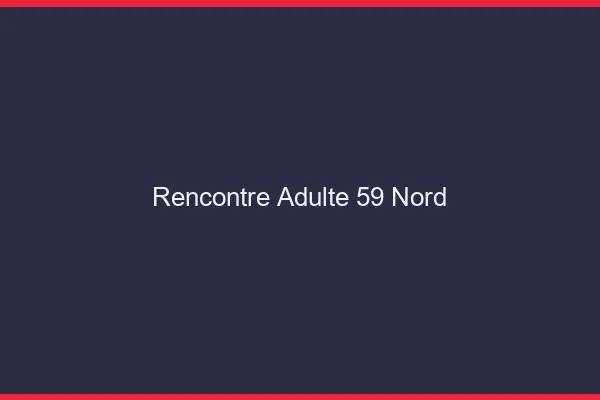 Rencontre adulte 59 nord