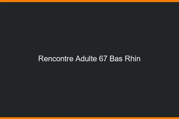 Rencontre adulte 67 bas-rhin