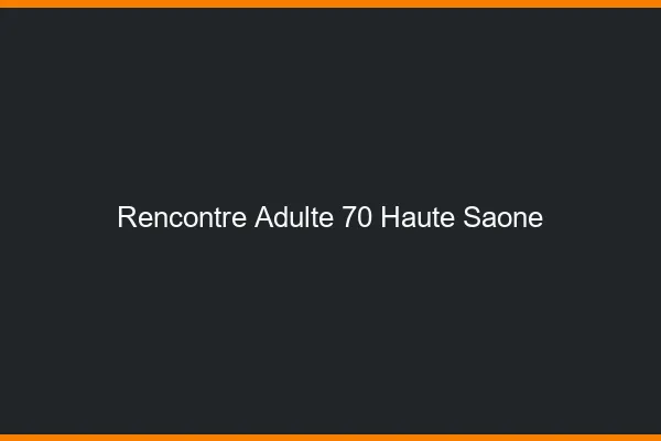 Rencontre adulte 70 haute-saône