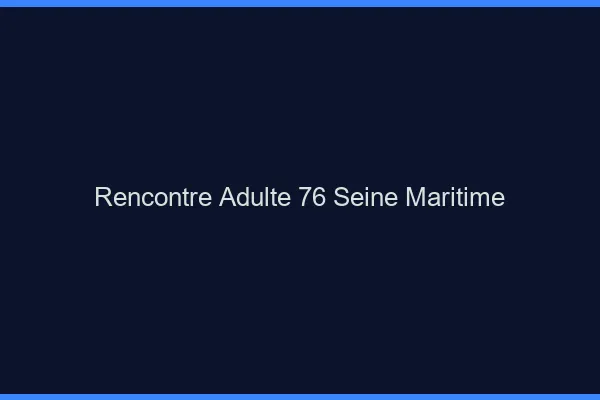 Rencontre adulte 76 seine-maritime