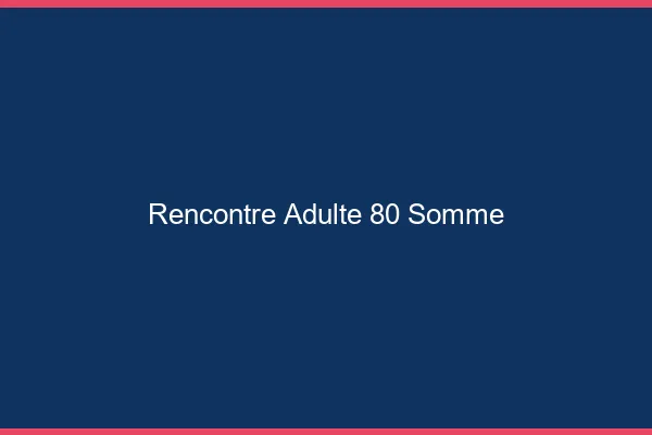 Rencontre adulte 80 somme