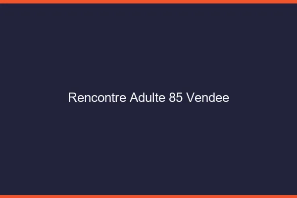 Rencontre adulte 85 vendée