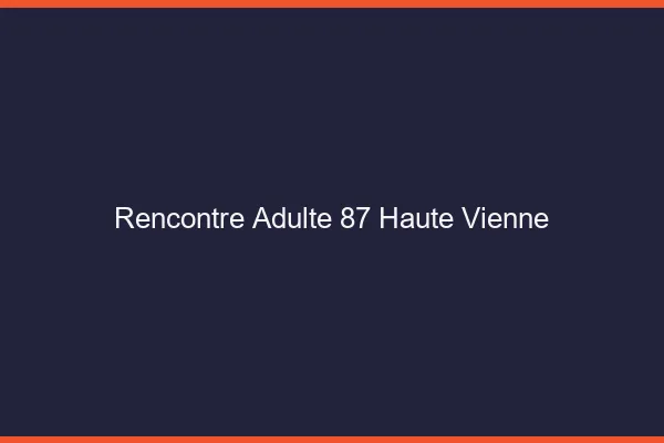 Rencontre adulte 87 haute-vienne