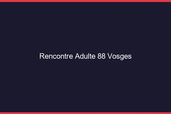Rencontre adulte 88 vosges