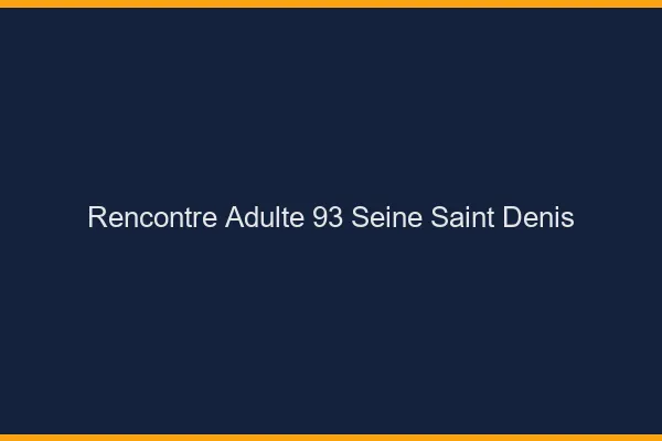 Rencontre adulte 93 seine-saint-denis