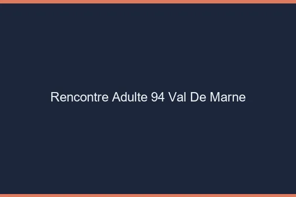Rencontre adulte 94 val-de-marne