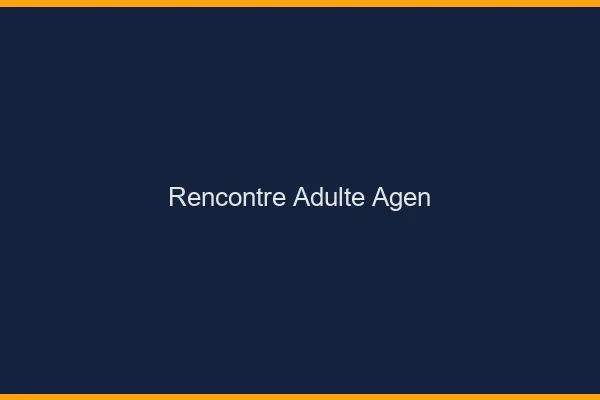 Rencontre adulte Agen