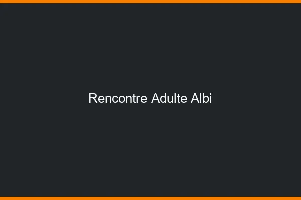 Rencontre adulte Albi