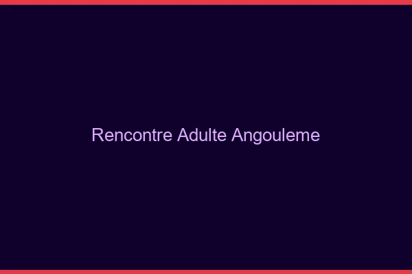 Rencontre adulte Angoulême