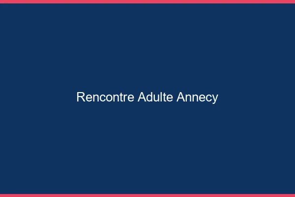 Rencontre adulte Annecy