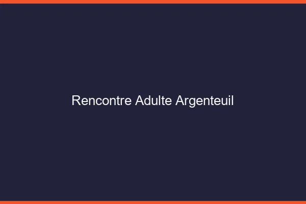 Rencontre adulte Argenteuil