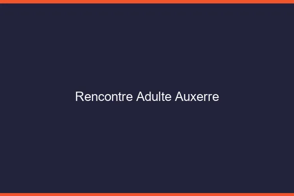 Rencontre adulte Auxerre