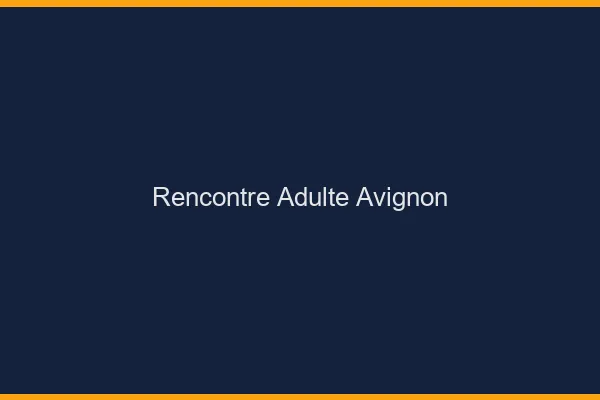 Rencontre adulte Avignon