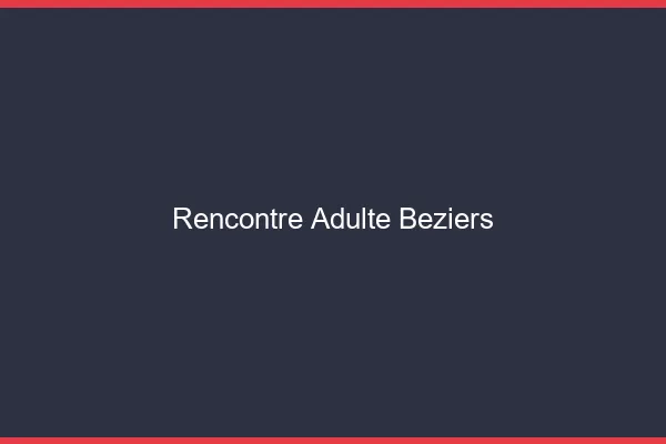 Rencontre adulte Béziers