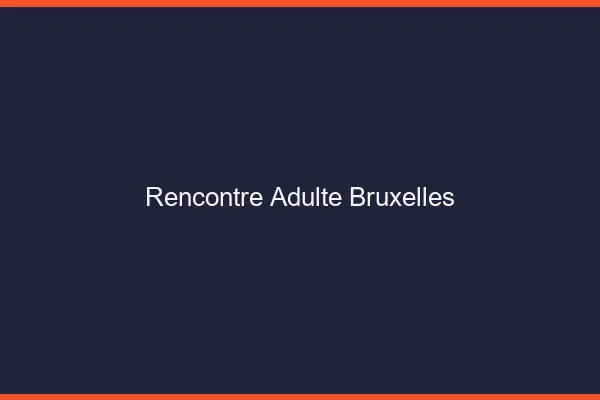 Rencontre adulte Bruxelles