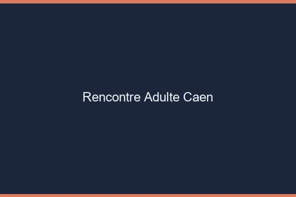 Rencontre adulte Caen