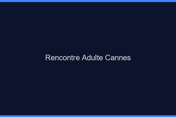 Rencontre adulte Cannes