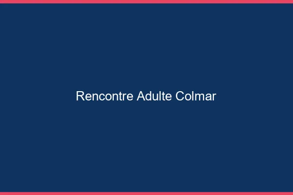 Rencontre adulte Colmar