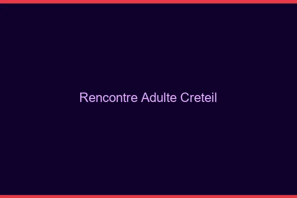Rencontre adulte Créteil