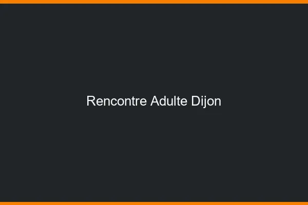 Rencontre adulte Dijon