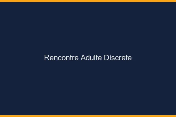 Rencontre adulte discrète