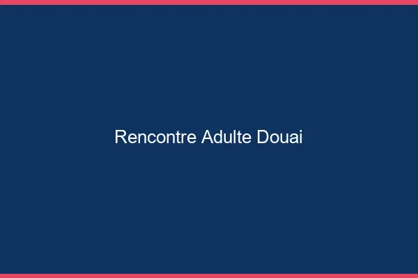 Rencontre adulte Douai