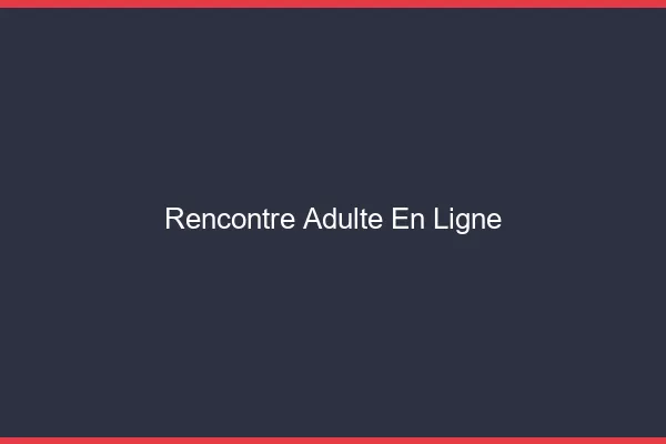 Rencontre adulte en ligne