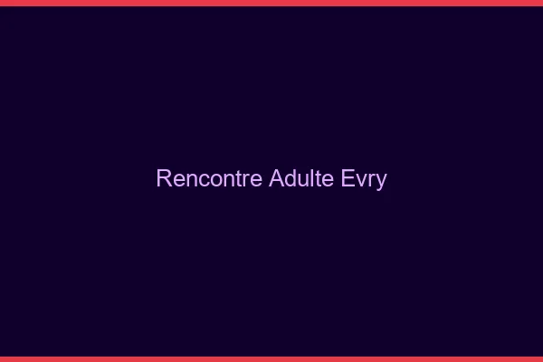 Rencontre adulte Évry