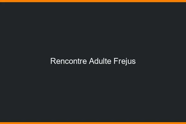 Rencontre adulte Fréjus