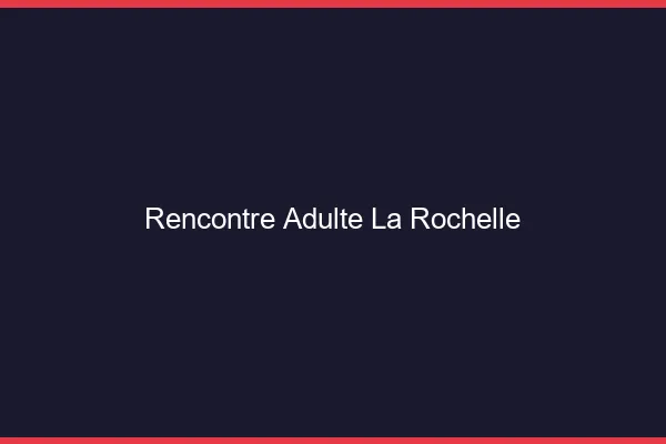 Rencontre adulte la rochelle