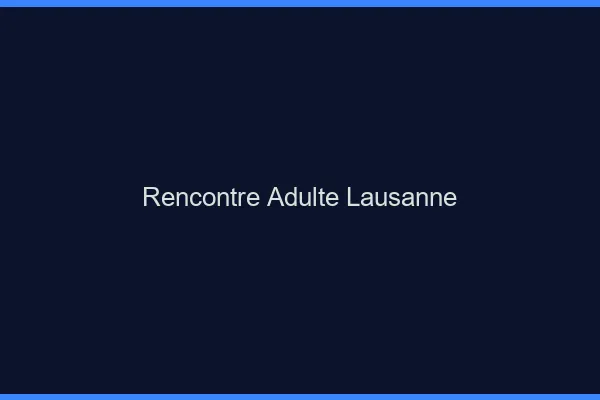 Rencontre adulte Lausanne