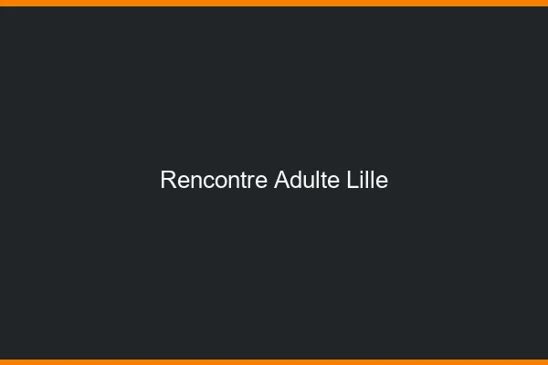 Rencontre adulte Lille