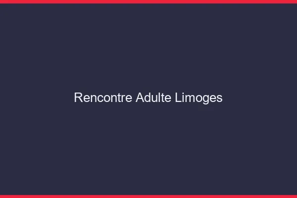 Rencontre adulte Limoges