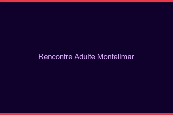 Rencontre adulte Montélimar