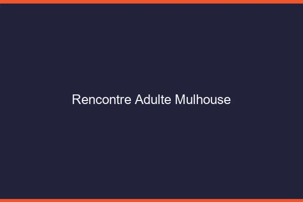 Rencontre adulte Mulhouse