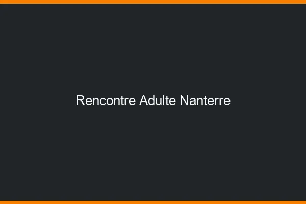 Rencontre adulte Nanterre