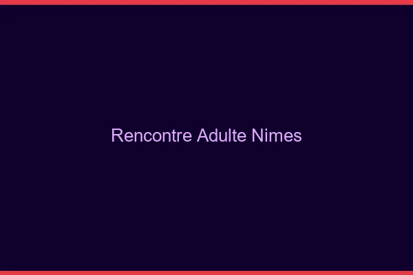 Rencontre adulte Nîmes