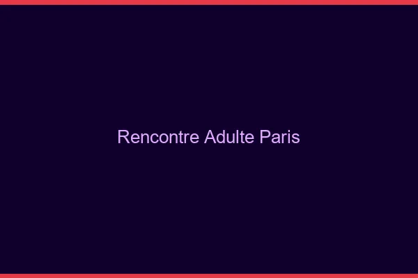 Rencontre adulte Paris