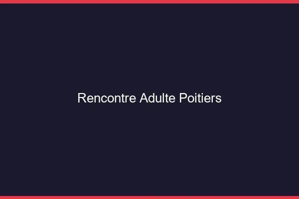 Rencontre adulte Poitiers