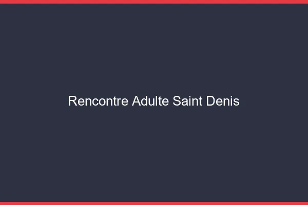 Rencontre adulte Saint-Denis