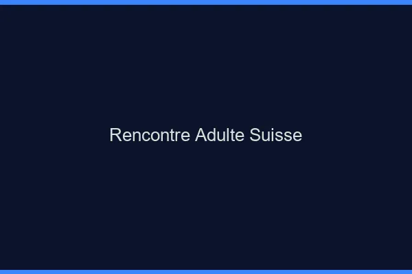 Rencontre adulte Suisse