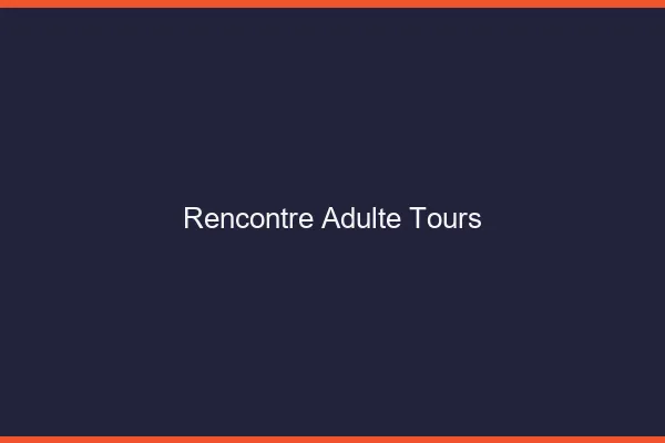 Rencontre adulte Tours