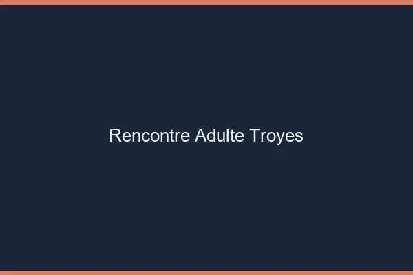 Rencontre adulte Troyes